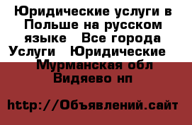 Юридические услуги в Польше на русском языке - Все города Услуги » Юридические   . Мурманская обл.,Видяево нп